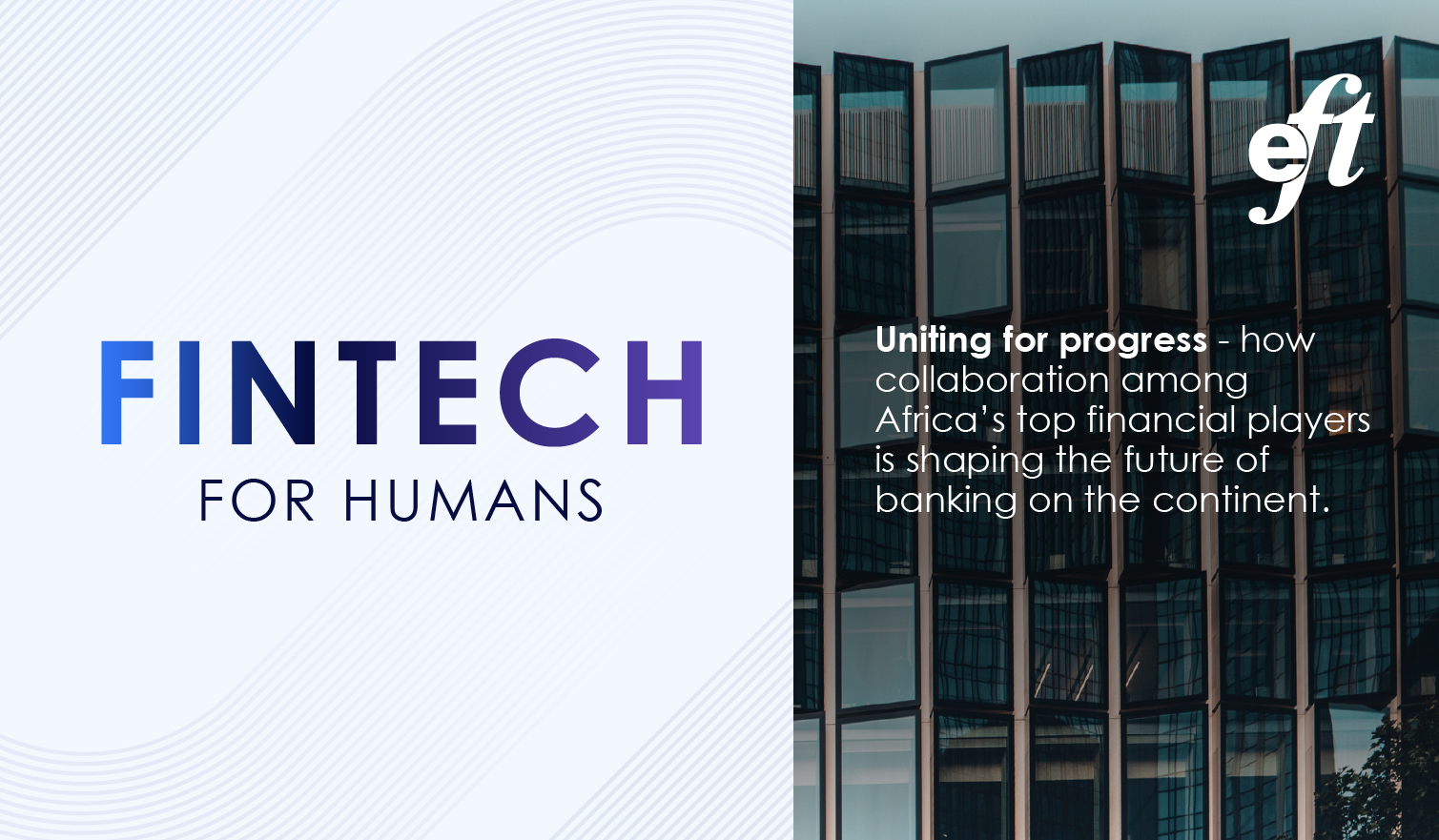 Visual promoting the concept of 'Fintech for Humans' by EFT Corporation. The design highlights a modern building backdrop paired with text emphasizing collaboration among Africa's leading financial players and their role in shaping the future of banking on the continent.