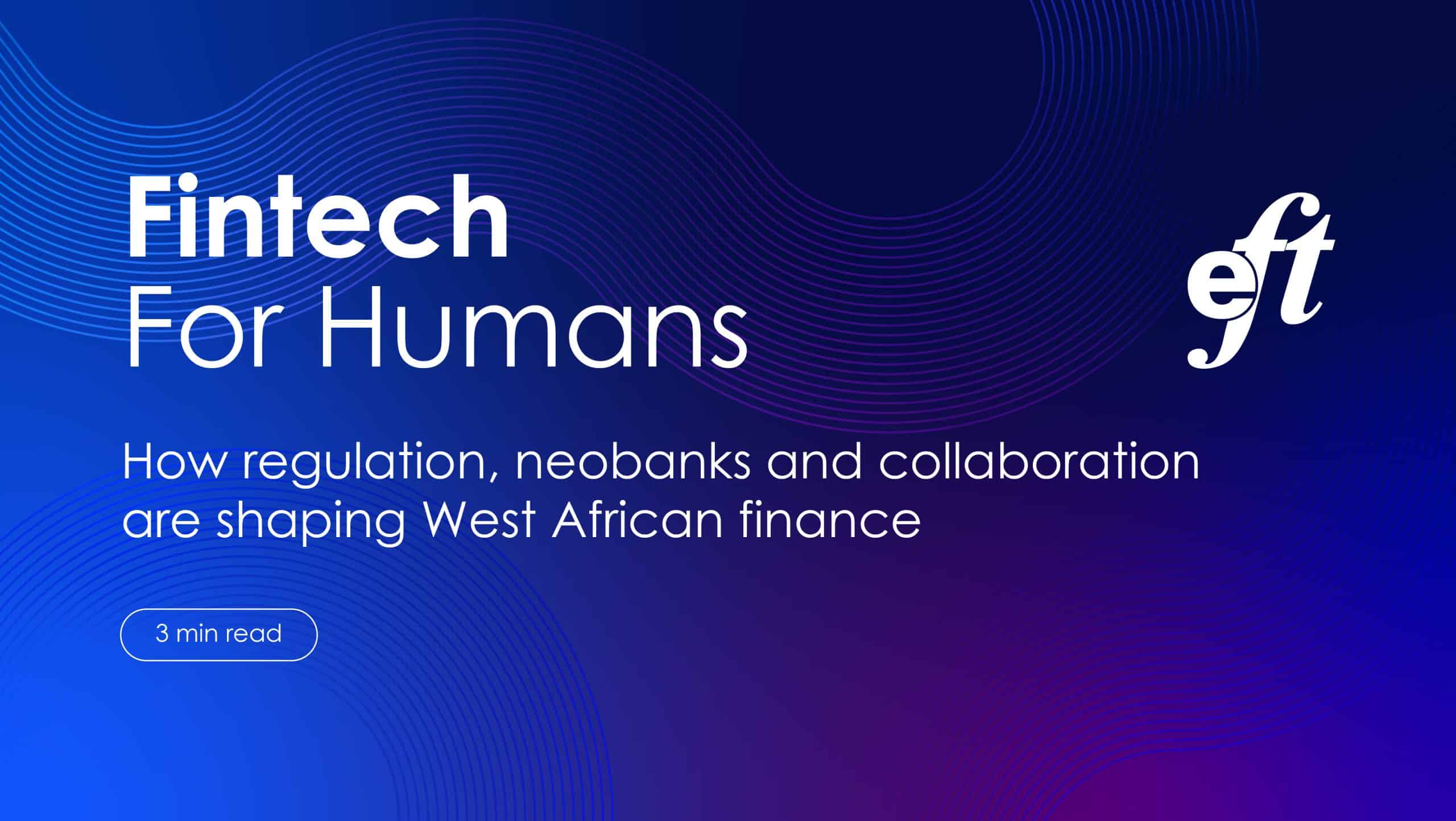 Fintech for Humans - How regulation, neobanks and collaboration are shaping West African finance.